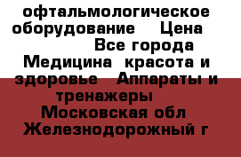офтальмологическое оборудование  › Цена ­ 840 000 - Все города Медицина, красота и здоровье » Аппараты и тренажеры   . Московская обл.,Железнодорожный г.